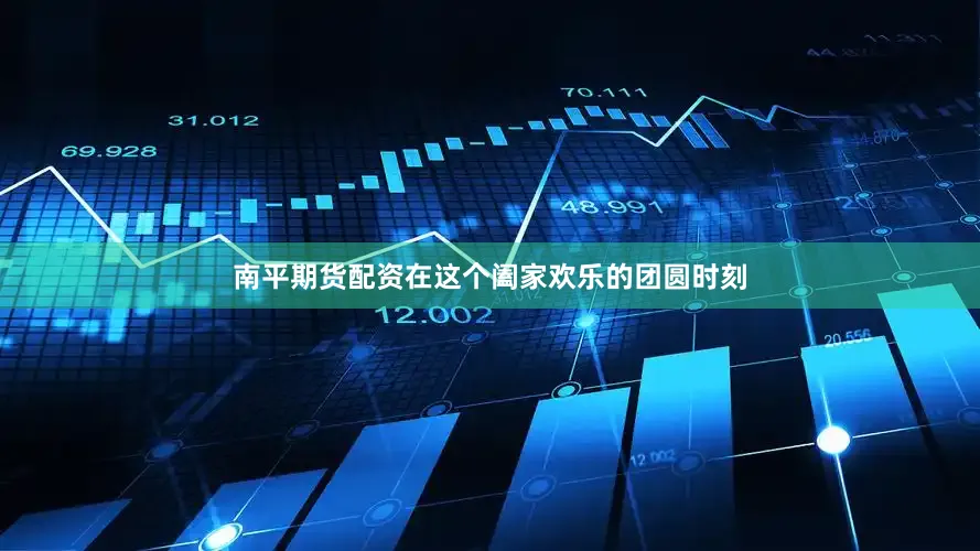 南平期货配资在这个阖家欢乐的团圆时刻