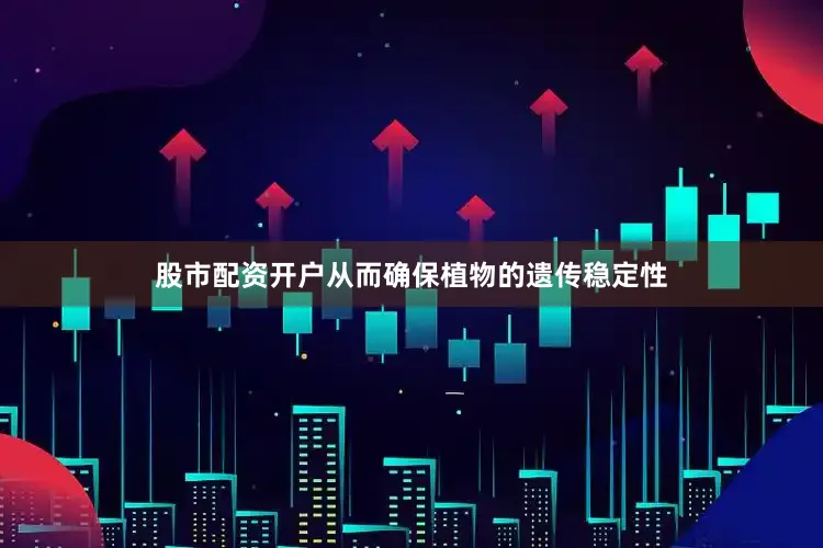 股市配资开户从而确保植物的遗传稳定性